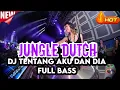 Download Lagu JUNGLE DUTCH_DJ TENTANG AKU DAN DIA_FULL BASS