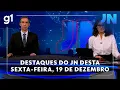 Lagu Jornal Nacional: veja os destaques do JN desta sexta-feira, 19 de dezembro