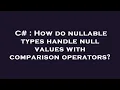 C How do nullable types handle null values with comparison operators
