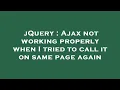 jQuery Ajax not working properly when I tried to call it on same page again