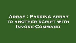Array Passing array to another script with Invoke-Command