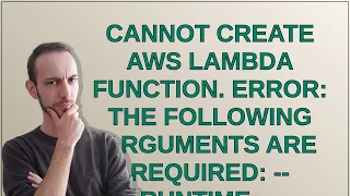 Cannot create aws lambda function error the following arguments are required -runtime -handler
