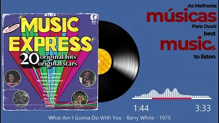 What Am I Gonna Do With You - Barry White - 1975