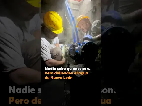 Nadie sabe quiénes son. Pero defienden el agua de Nuevo León.