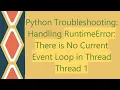 Python Troubleshooting Handling RuntimeError There is No Current Event Loop in Thread Thread 1