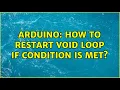 Arduino How to restart void loop if condition is met 2 Solutions
