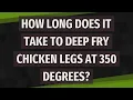 How long does it take to deep fry chicken legs at 350 degrees