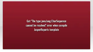 Got The type java lang CharSequence cannot be resolved error when compile JasperReports templa