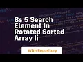 bs 5 search element in rotated sorted array ii