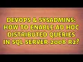 DevOps SysAdmins How to enable Ad Hoc Distributed Queries in SQL Server 2008 R2