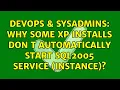 DevOps SysAdmins Why some XP installs don t automatically Start SQL2005 Service Instance