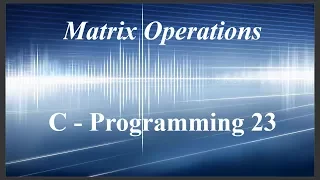C Programming 23 Matrix Arithmetic using 2D arrays