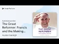 The Great Reformer Francis and the Making of a by Austen Ivereigh book