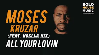 moses kruzar all your lovin feat noella nix original 