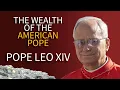 The Wealth of the American Pope Pope Leo XIV
