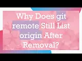 Why Does git remote Still List origin After Removal