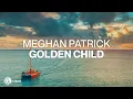 Meghan Patrick - Golden Child (Video Lyric)