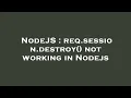 NodeJS req session destroy not working in Nodejs