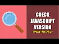 Check Javascript Version - Why It Makes No Sense