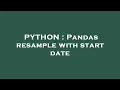 PYTHON Pandas resample with start date