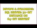 DevOps SysAdmins SQL Server 32-bit instance on 64-bit server 2 Solutions