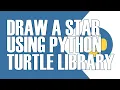HOW TO DRAW A STAR USING PYTHON TURTLE GRAPHICS LIBRARY