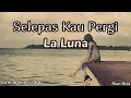 La Luna - Selepas Kau Pergi ( lirik dan kunci lagu )