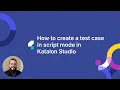 How to Create a Test Case in Script Mode in Katalon Studio