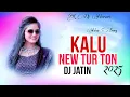 Download Lagu Kalu Tur Ton || New Tur Ton || Dj Jatin || K Dj Navsari