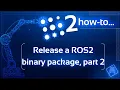 How to release a ROS 2 binary package Part 2