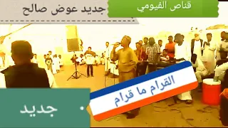 عوض صالح جديد القرام ما قرام لابتدق لينا ولا بترد مرا 