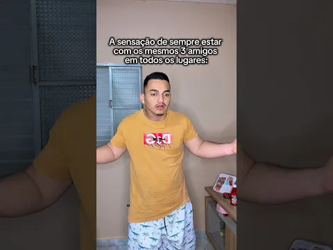 A sensação de sempre estar com os mesmos 3 amigos em todos os lugares