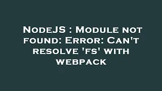 NodeJS Module not found Error Can t resolve fs with webpack