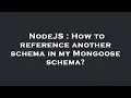NodeJS How to reference another schema in my Mongoose schema