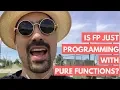 Is FP just programming with pure functions
