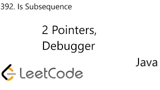 LeetCode 392 Is Subsequence 2 Pointers Debugger Java