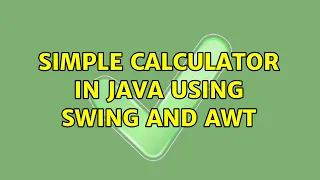 Simple calculator in Java using Swing and AWT 2 Solutions