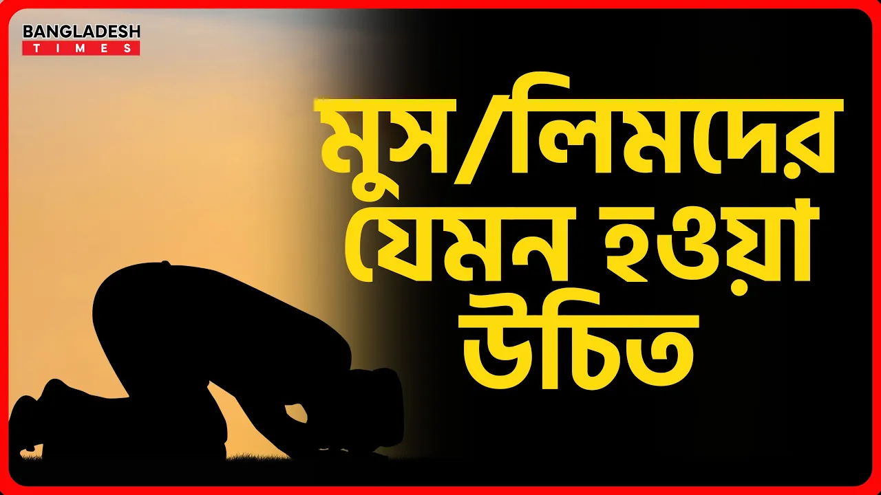 মুসলিমদের যেমন হওয়া উচিত | ইসলামিক টিপস