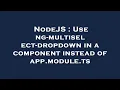 NodeJS Use ng-multiselect-dropdown in a component instead of app module ts
