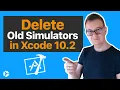 Delete Old Simulators in Xcode 10 2