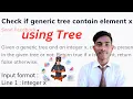 Check if generic tree contain element x using Tree java