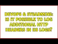 DevOps SysAdmins Is it possible to log additional HTTP headers in IIS logs 2 Solutions