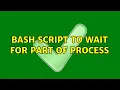 Bash Script to Wait for Part of Process