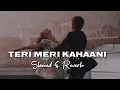 Download Lagu Teri Meri Kahaani - [ Slowed + Reverb ] | Arijit Singh, Palak muchhal