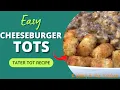 EASY CHEESEBURGER TOTS Tater Tot Recipe