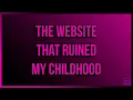 The Website That Ruined My Childhood