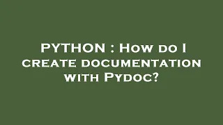 PYTHON How do I create documentation with Pydoc