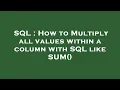 SQL How to Multiply all values within a column with SQL like SUM