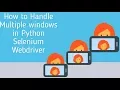 how to handle multiple windows or tabs in selenium webdriver python Python switch windows