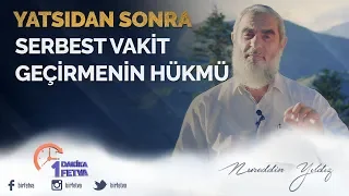 Yatsıdan sonra serbest vakit geçirmenin hükmü
